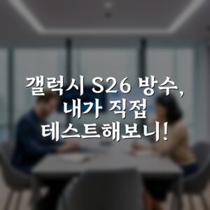 갤럭시 S26 방수, 내가 직접 테스트해보니!