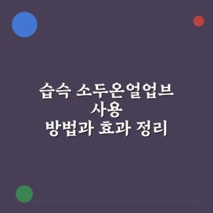 습슥 소두온얼업브 사용 방법과 효과 정리